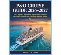 P&O Cruise Guide 2026-2027: Your Complete Companion to Ships, Cabins, Itineraries, Ports, and Dining for First-Timers and Seasoned Sailors