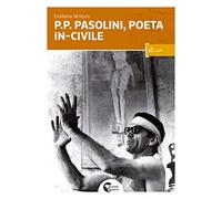 P.P. Pasolini Il poeta in-civile