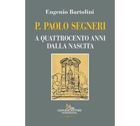 P. Paolo Segneri. A quattrocento anni dalla nascita - Bartolini Eugenio