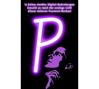 P - PASSWORTBUCH: Lichtvolles Passwort-Buch für über 700 Einträge mit über 4200 Feldern, dazu ABC- u. Nummern-Sortierung sowie praktischen Seitenzahlen und wertvollen Tipps!