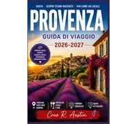 P R O V E N Z A GUIDA DI VIAGGIO 2026-2027: Campi di lavanda, borghi arroccati e giorni di mercato nel Sud della Francia, con itinerari stagionali, costi e consigli sui periodi migliori