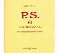 P.S. Con una fotografia dell'autore. Vol. 6: mie case, Le.