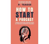 P Teague How To Start A Podcast (Tascabile)