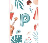 P: The Letter [P] Summer Journal; A Personalized, Lined, Undated, 100 Page, 6X9 Monogram Writing Journal for Summer Writing, Planning & Reflection