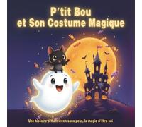P’tit Bou et Son Costume Magique.: Une histoire d’Halloween sans peur, la magie d’être soi, Livre pour Enfants idéal 3-5 ans.