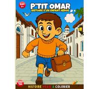P’TIT OMAR.HISTOIRE D'UN ENFANT HÉROS: HISTOIRE VRAIE À COLORIER. Un livre de coloriage historique et culturel pour enfants curieux . âges 8 à 12 ans.