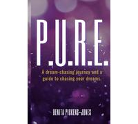 P.U.R.E.: A dream-chasing journey and a guide to chasing your dreams.