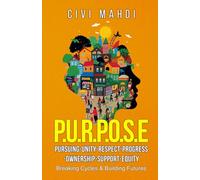 P.U.R.P.O.S.E. Pursuing-Unity-Respect-Progress-Ownership-Support-Equity: Breaking Cycles & Building Futures