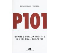 P101. Quando l'Italia inventò il personal computer - Perotto P. Giorgio
