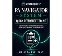 PA Navigator System™: Quick Reference Toolkit: A Structured System for Efficient, High-Quality Prior Authorizations