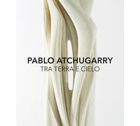 Pablo Atchugarry. Tra terra e cielo. Ediz. bilingue - [Vanillaedizioni]