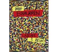 Pablo Echaurren. Lasciare il segno (1969-2011). Catalogo della mostra (Ravenna, 8 ottobre-11 dicembre 2011)