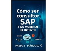 Pablo Enrique Marquez Or Como ser consultor SAP y no morir en el int (Tascabile)