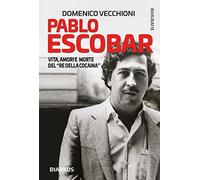 Pablo Escobar. Vita, amori e morte del «re della cocaina»
