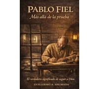 PABLO FIEL Más allá de la prueba: El verdadero significado de seguir a Dios