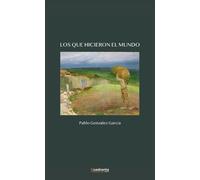 Pablo González García Los que hicieron el mundo (Tascabile)