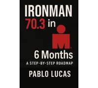 Pablo Lucas Ironman 70.3 in 6 Months. (Tascabile)