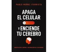 Pablo Muñoz Iturrieta Apaga el celular y enciende tu cerebro (Tascabile)