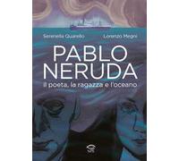 Libri Serenella Quarello / Megni Lorenzo - Pablo Neruda. Il Poeta, La Ragazza E