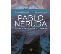 PABLO NERUDA IL POETA, LA RAGAZZA E L'OCEANO - Quarello Serenella - 2024 - NPE