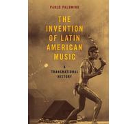 Pablo Palomino The Invention of Latin American Music (Tascabile)