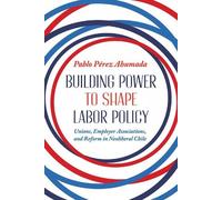Pablo Perez Ahumada Building Power to Shape Labor Policy (Copertina rigida)