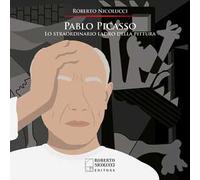 Pablo Picasso. Lo straordinario ladro della pittura. Ediz. illustrata