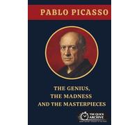 Pablo Picasso: The Genius, The Madness and The Masterpieces