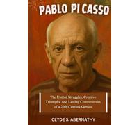 Pablo Picasso: The Untold Struggles, Creative Triumphs, and Lasting Controversies of a 20th-Century Genius