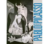 Pablo Picasso. Una vita per l'arte