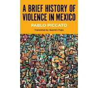 Pablo Piccato A Brief History of Violence in Mexico (Tascabile)