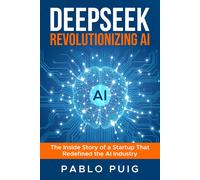 Pablo Puig DeepSeek: Revolutionizing Artificial Intelligence: The In (Tascabile)