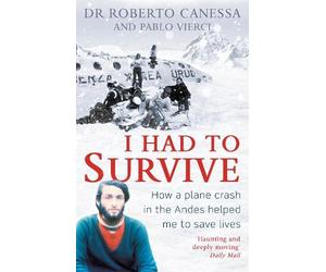 Pablo Vierci Dr. Roberto Canessa I Had to Survive (Tascabile)