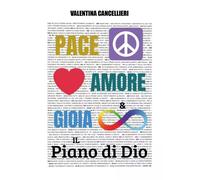 Pace, Amore e Gioia Infinita - Il piano di Dio -Valentina Cancellieri