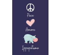Pace Amore Ippopotamo: Regalo per gli amanti dei Ippopotamo | Diario con copertina di simpatici Ippopotamo per gli amanti dei Ippopotamo | 110 Pagine