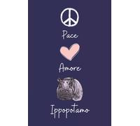 Pace Amore Ippopotamo: Taccuino Con Copertina Di Simpatici Ippopotamo Per Gli Amanti Dei Ippopotamo , 110 Pagine A Righe, Quaderno di Ippopotamo