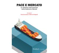 Pace e mercato. Le relazioni internazionali nella tradizione liberale - Mi...