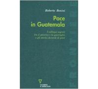 Pace in Guatemala. I colloqui segreti tra il governo e la guerriglia e gli storici Accordi di pace
