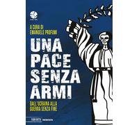 PACE SENZA ARMI. DALL'UCRAINA ALLA GUERRA SENZA FINE (UNA) - Profumi E. (cur.)