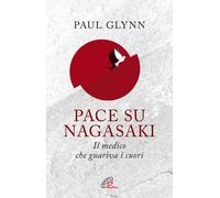 Pace su Nagasaki. Il medico che guariva i cuori - 2015 - Paoline