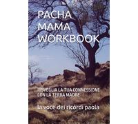 PACHA MAMA WORKBOOK: RISVEGLIA LA TUA CONNESSIONE CON LA TERRA MADRE