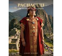 Pachacuti: The Builder of the Inca Empire
