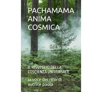 PACHAMAMA ANIMA COSMICA: IL RISVEGLIO DELLA COSCIENZA UNIVERSALE