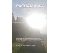 PACHAMAMA: VIAGGIO NELLE DIMENSIONI SOTTILI, NELLE GUIDE INTERIORI E NELLA COSCIENZA ESPANSA