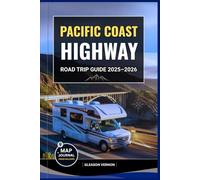 PACIFIC COAST HIGHWAY ROAD TRIP GUIDE 2025-2026: Explore America’s Most Iconic Coastal Drive with Maps, Must-See Stops, Scenic Routes & Hidden Gems Across California, Oregon, and Washington