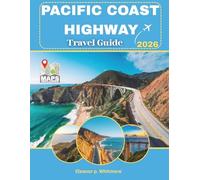 Pacific Coast Highway Travel Guide: The Ultimate Scenic Road Trip Through Washington, Oregon & California with Coastal Towns, Hidden Gems, Scenic Drives, Itineraries & Insider Experiences. Eleanor p.