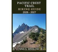 PACIFIC CREST TRAIL HIKING GUIDE 2026 - 2027: A Complete Thru-Hiking and Section-Hiking Companion for Conquering America’s Legendary Pacific Crest Trail