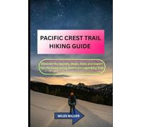PACIFIC CREST TRAIL HIKING GUIDE: Discover the Secrets, Maps, Gear, and Expert Tips for Conquering America’s Legendary Trail