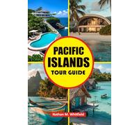 Pacific Islands Tour Guide: Discover the Best of Polynesia, Micronesia, and Melanesia with Cultural Insights, Planning Tips & Must-See Destinations