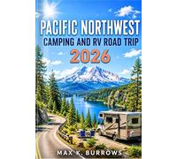 PACIFIC NORTHWEST CAMPING AND RV ROAD TRIP 2026: Explore Scenic Coastal Drives, Mountain Campgrounds, Hidden Lakes, and Forest Adventures with Easy-to-Follow Itineraries